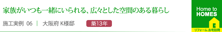 家族がいつも一緒にいられる、広々とした空間のある暮らし”
大阪府 K様邸